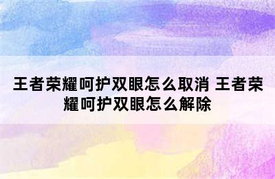 王者荣耀呵护双眼怎么取消 王者荣耀呵护双眼怎么解除